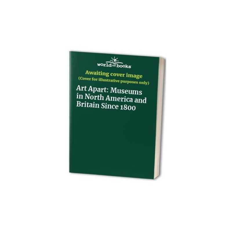 Art Apart: Museums in North America and Britain Since 1800 Paperback Book The