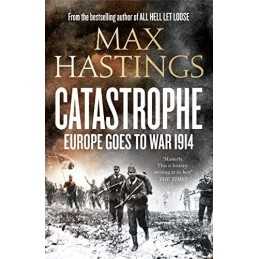Catastrophe: Europe Goes to War 1914, Max Hastings
