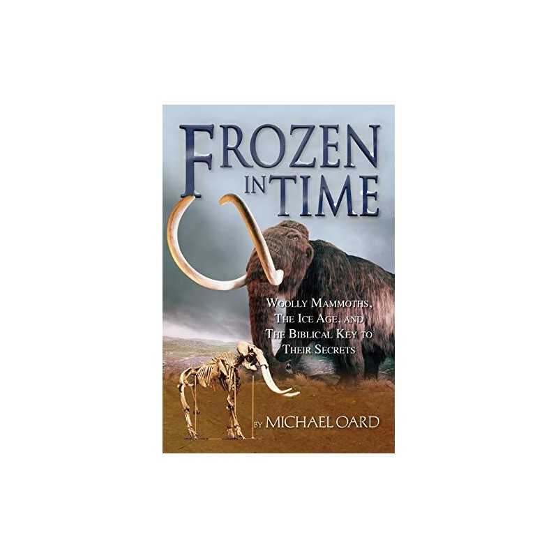 Frozen in Time: Woolly Mammoths, the I..., Michael Oard