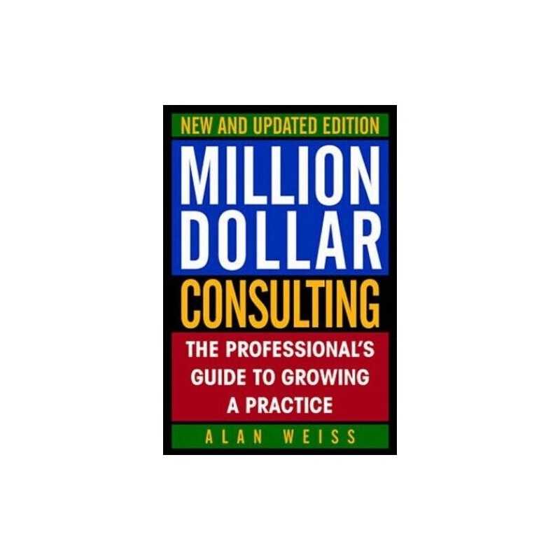 Million Dollar Consulting: The Professionals Guide ... by Weiss, Alan Paperback