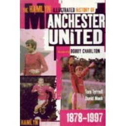 The Hamlyn Illustrated History Of Manchester United 1... by Tom Tyrrell Hardback