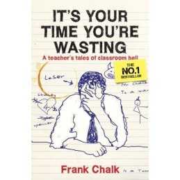 Its Your Time Youre Wasting: A Teachers Tales of ... by Frank Chalk Paperback