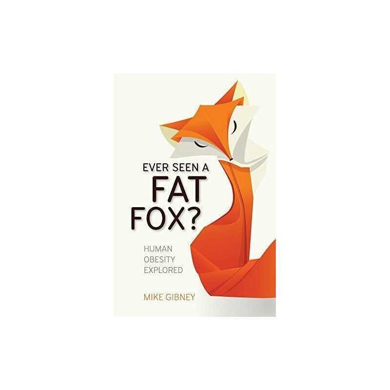 Ever Seen a Fat Fox?: Human Obesity Ex..., Gibney, Mike