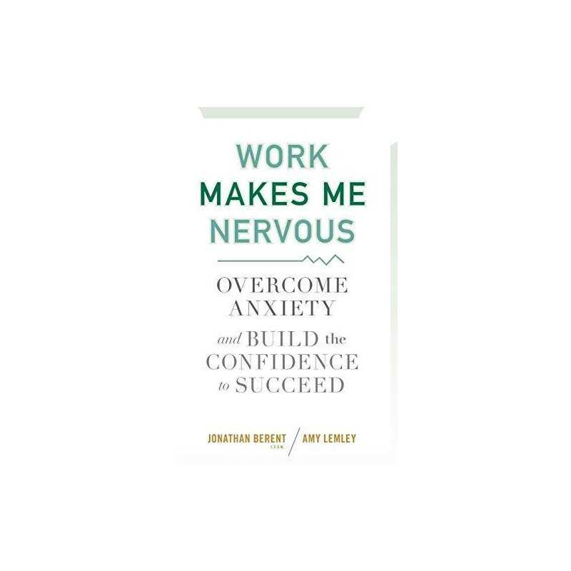 Work Makes Me Nervous: Overcome Anx..., Berent, Jonatha