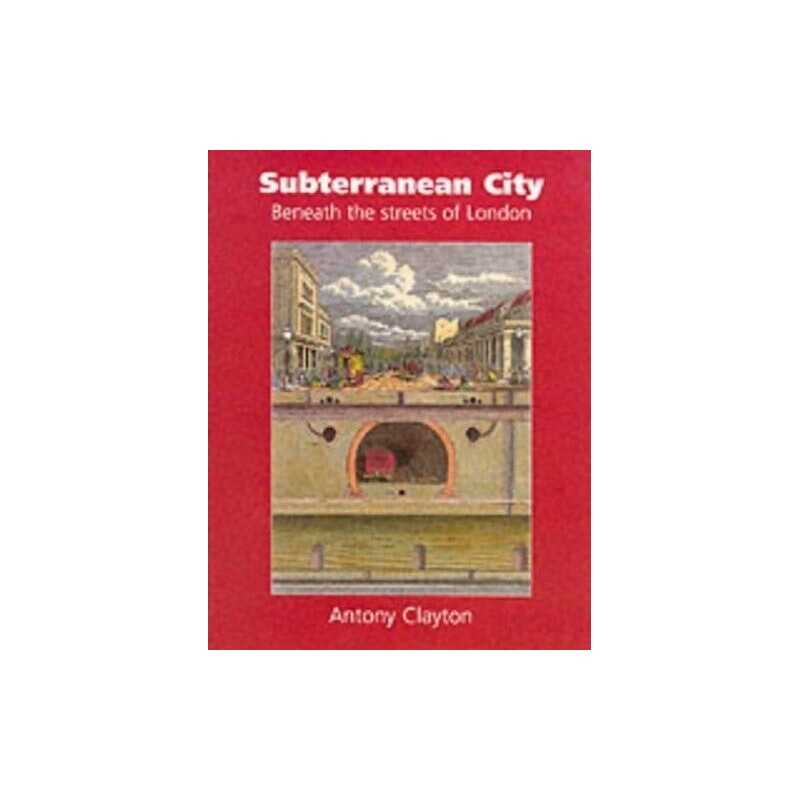 Subterranean City: Beneath the Streets of London by Clayton, Antony Hardback The