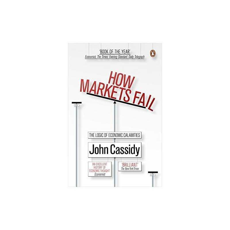 How Markets Fail: The Logic of Economic Calamities by John Cassidy Paperback The