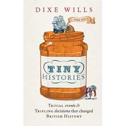 Tiny Histories: Trivial events and trifling decisions that chan... by Dixe Wills