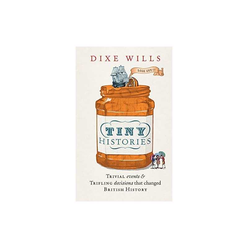 Tiny Histories: Trivial events and trifling decisions that chan... by Dixe Wills