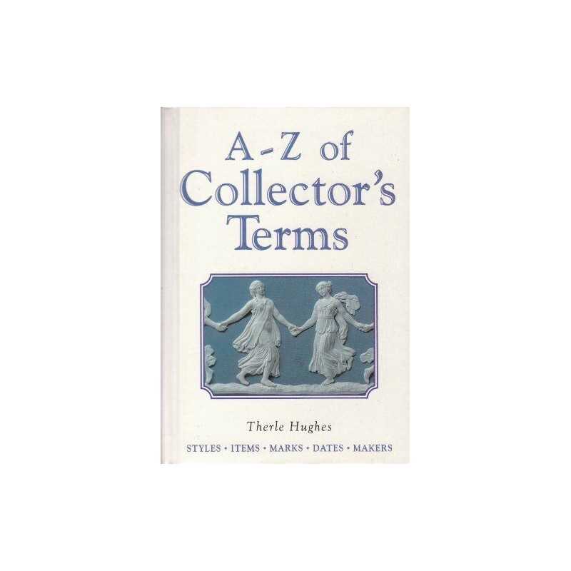 A-Z of Collectors Terms: Styles - Items - Marks ... by Hughes, Therle Paperback
