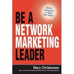 Be a Network Marketing Leader: Build a Community to Build... by Mary Christensen