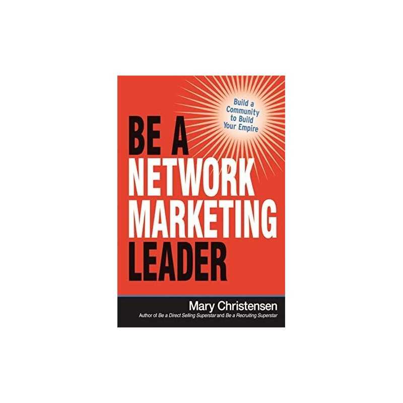 Be a Network Marketing Leader: Build a Community to Build... by Mary Christensen