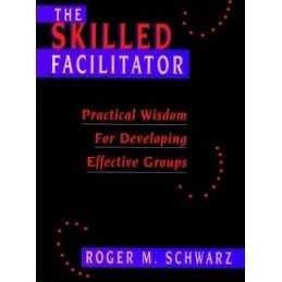 The Skilled Facilitator: Practical Wisdom for Deve... by Schwarz, Roger Hardback