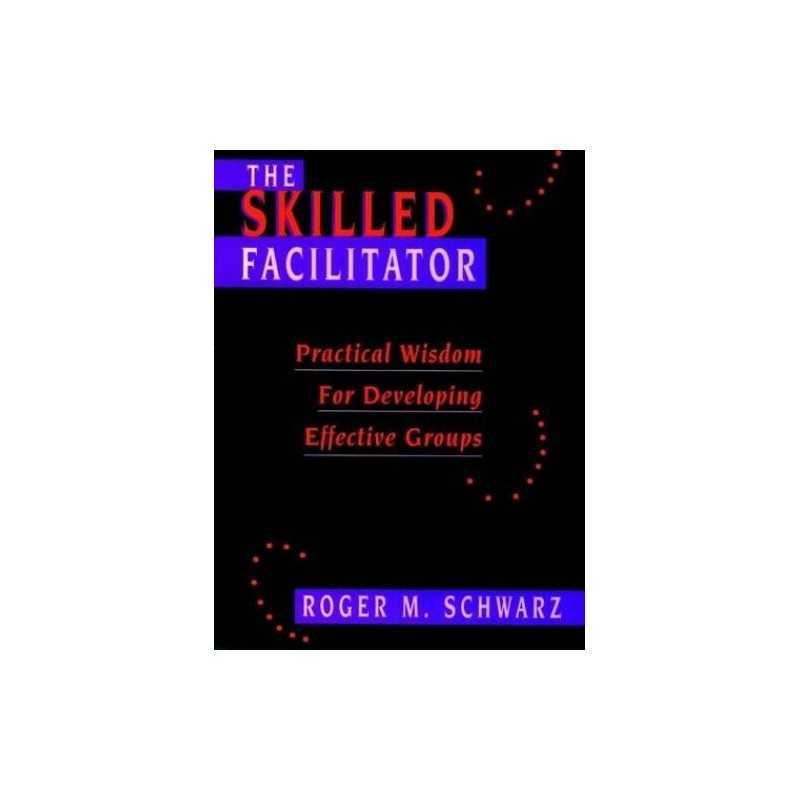 The Skilled Facilitator: Practical Wisdom for Deve... by Schwarz, Roger Hardback