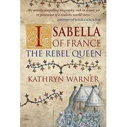 Isabella of France: The Rebel Queen by Warner, Kathryn Book