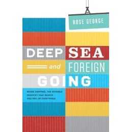 Deep Sea and Foreign Going: Inside Shipping, the Invisible Ind... by Rose George