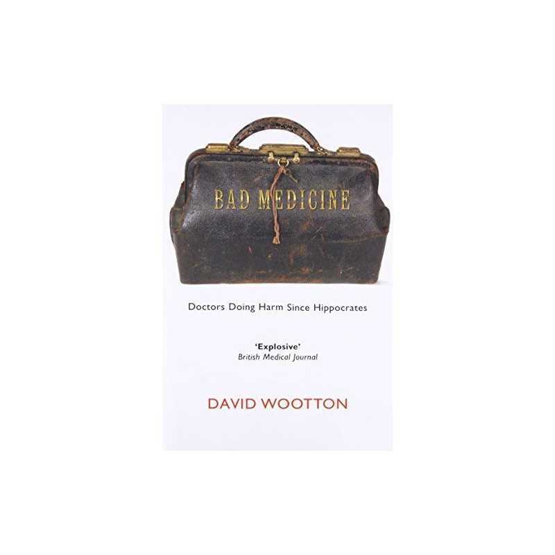 Bad Medicine: Doctors Doing Harm Since Hippocrates by Wootton, David Paperback