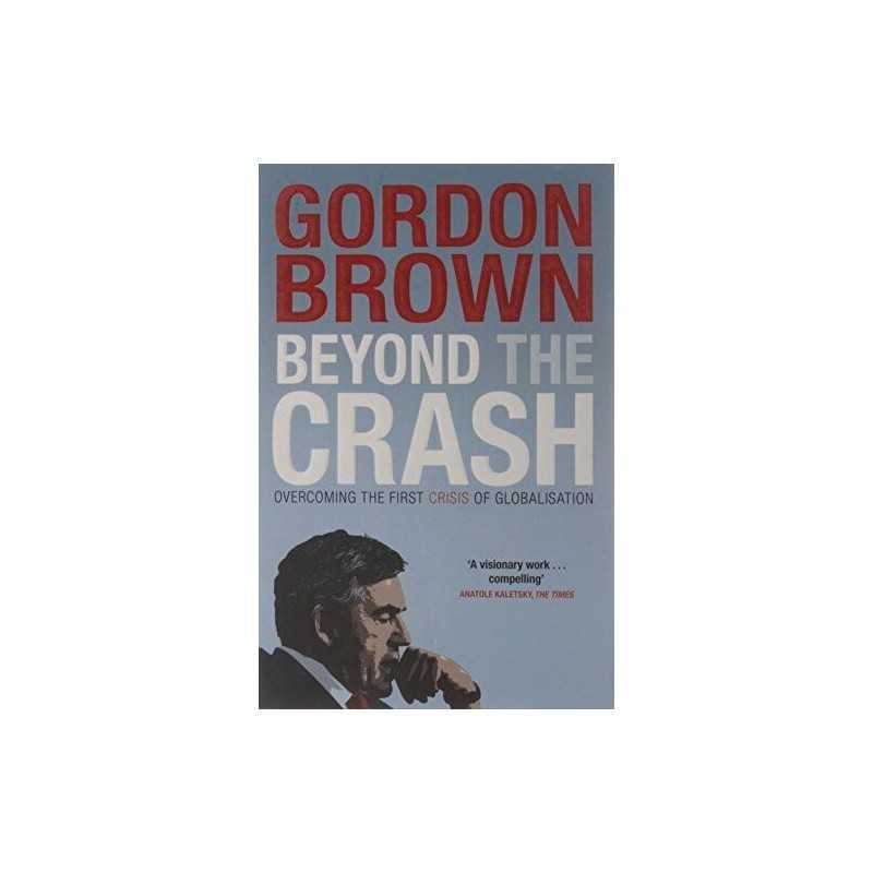 Beyond the Crash: Overcoming the First Crisis of Globalisation by Brown, Gordon