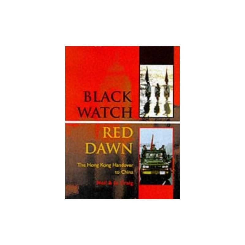 Black Watch, Red Dawn: The Hong Kong Handover to China by Craig, Jo Hardback The