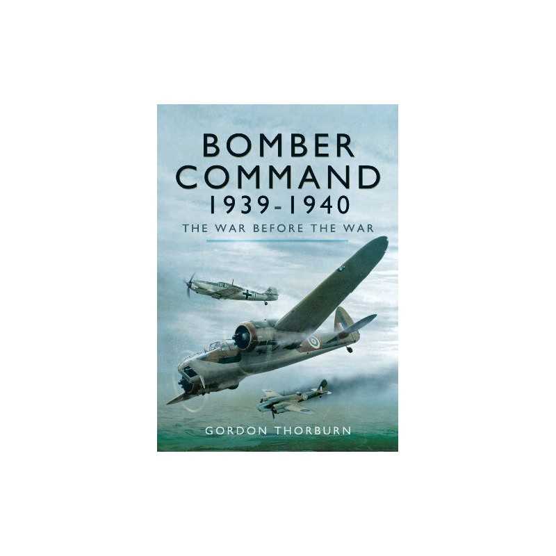 Bomber Command 1939-1940: The War Before the War by Gordon Thorburn Book The