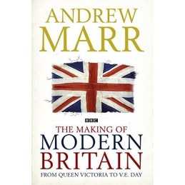 The Making of Modern Britain: From Queen Victoria to ... by Andrew Marr Hardback