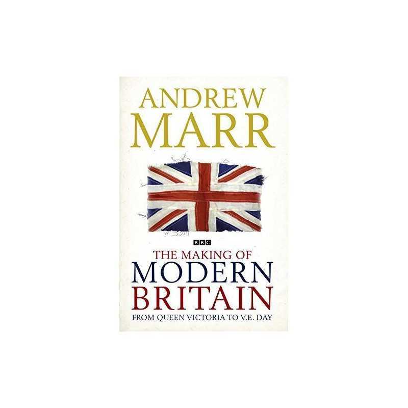 The Making of Modern Britain: From Queen Victoria to ... by Andrew Marr Hardback