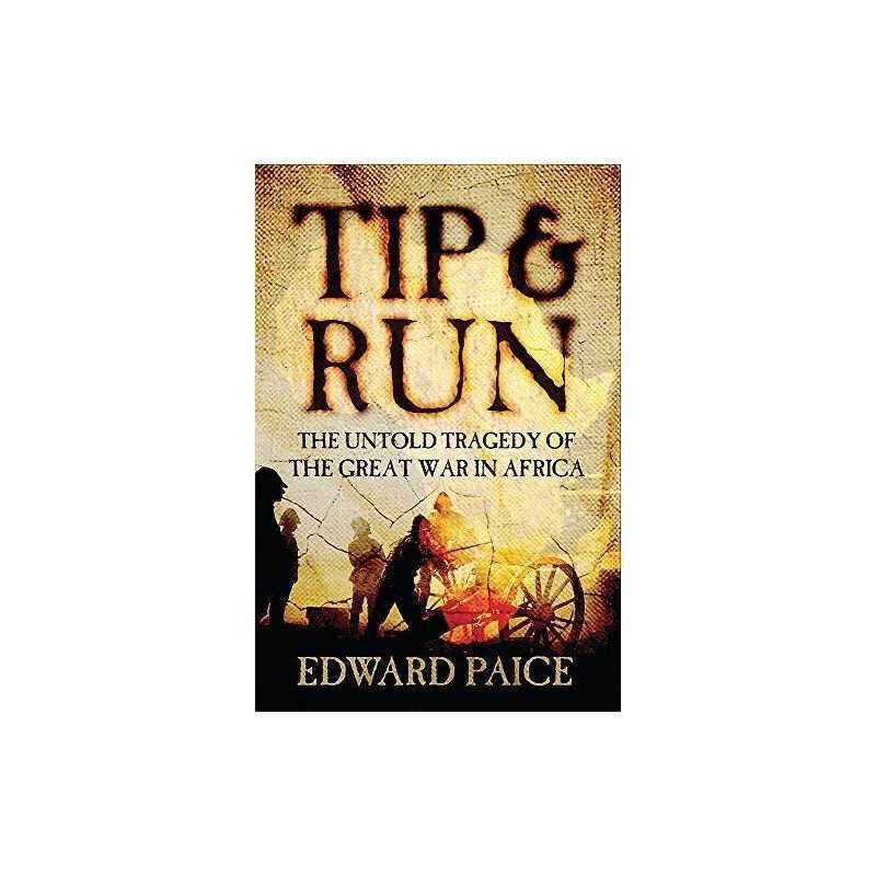 Tip and Run: The Untold Tragedy of the Great War in... by Paice, Edward Hardback