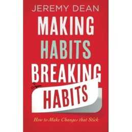 Making Habits, Breaking Habits: How To Make Changes That Stick by Dean, Jeremy