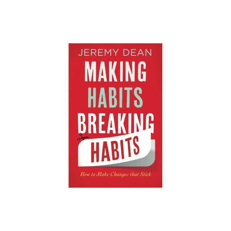 Making Habits, Breaking Habits: How To Make Changes That Stick by Dean, Jeremy