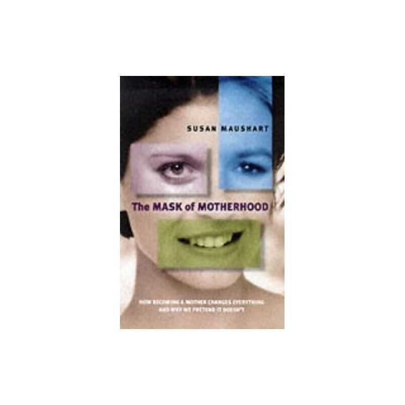 The Mask of Motherhood: How Becoming a Mother Ch... by Maushart, Susan Paperback