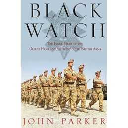 Black Watch: The Inside Story of the Oldest Highland... by Parker, John Hardback