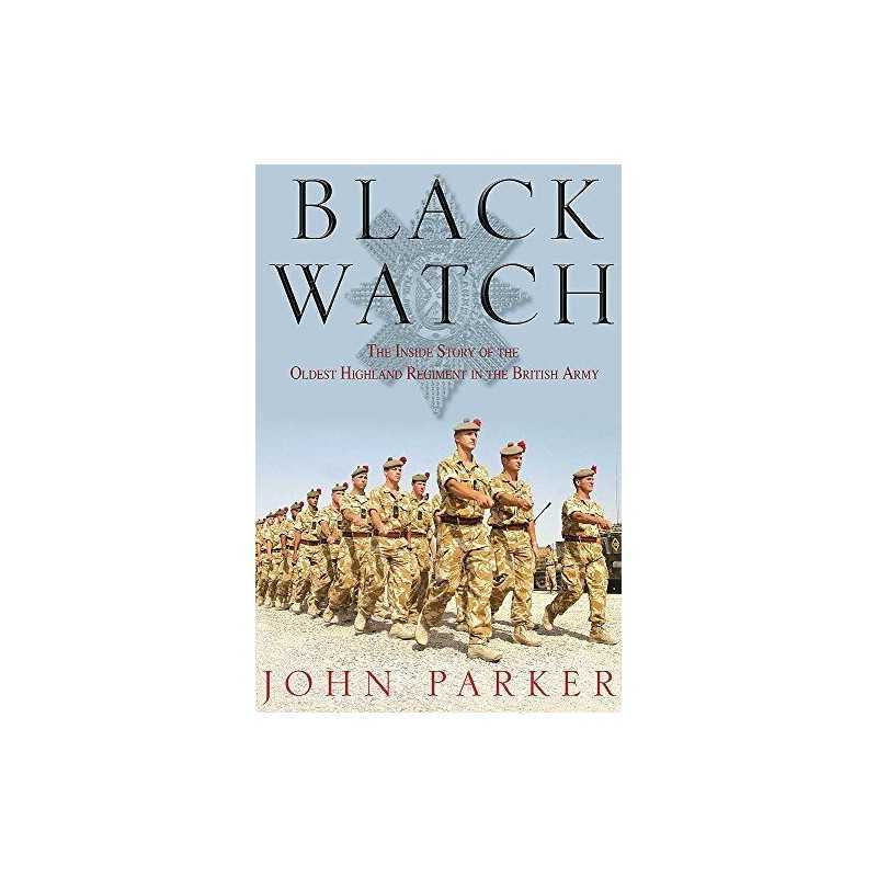 Black Watch: The Inside Story of the Oldest Highland... by Parker, John Hardback