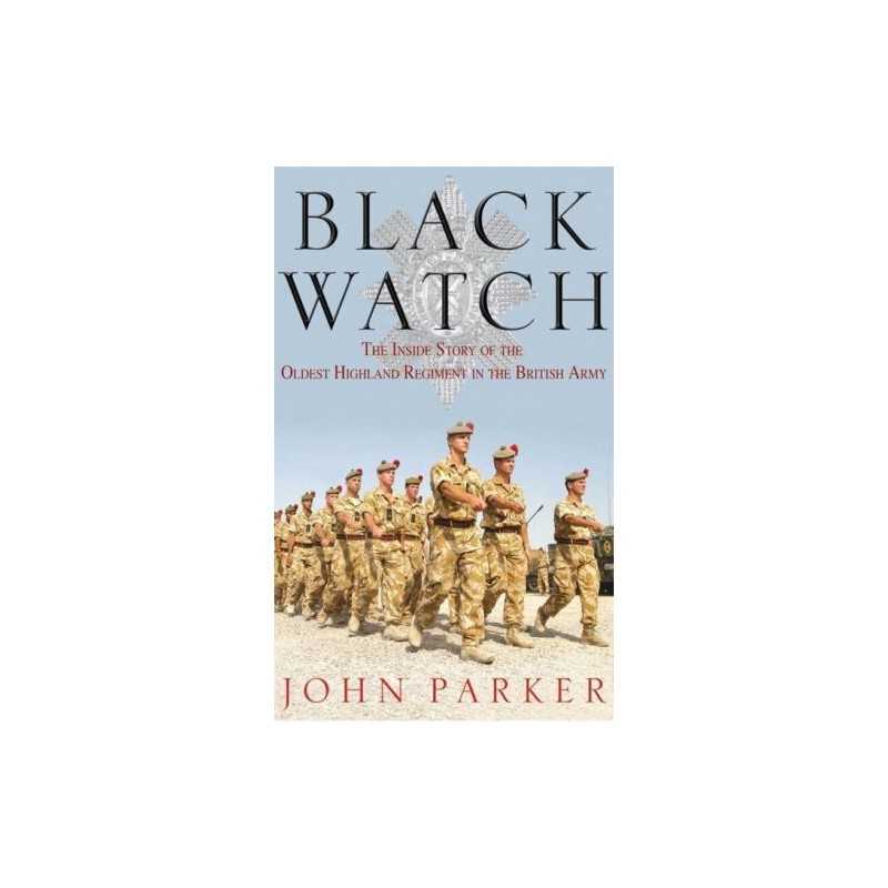 Black Watch: The Inside Story of the Oldest Highlan... by Parker, John Paperback