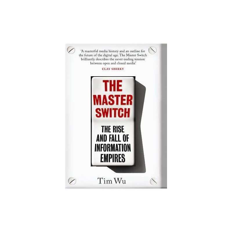 The Master Switch: The Rise and Fall of Information Empires by Tim Wu Hardback