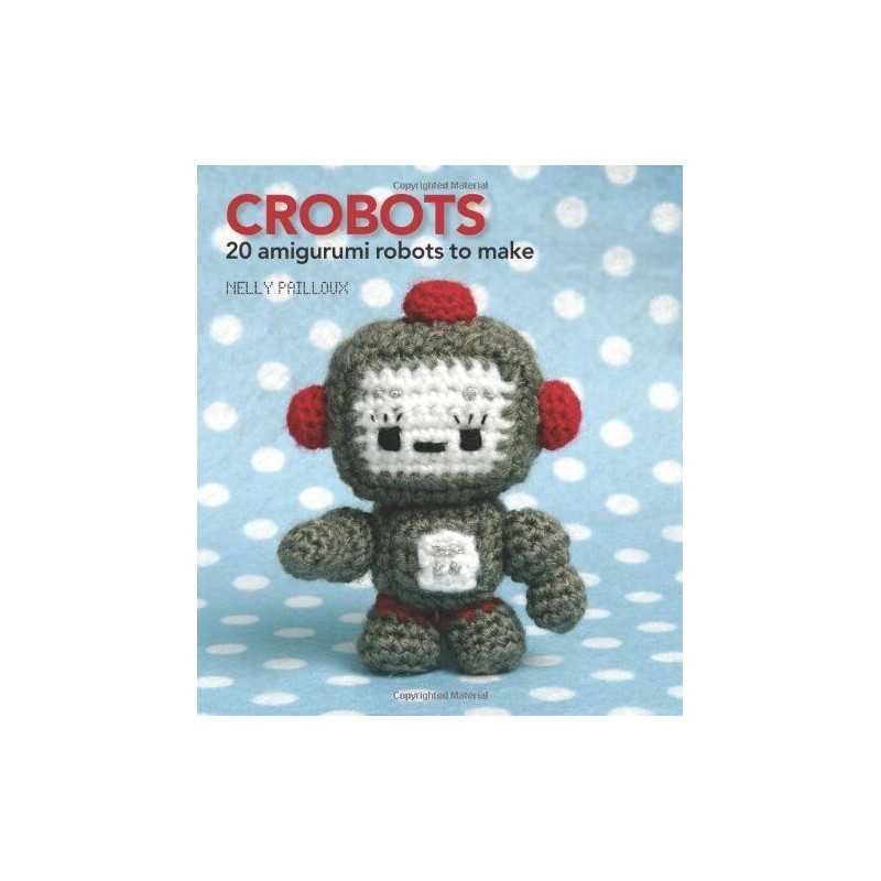 Crobots: 20 Amigurumi Robots to Make by Nelly Pailloux Paperback Book