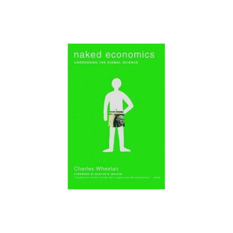 Naked Economics - Undressing the Dismal Science by Charles Wheelan 0393324869