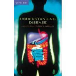 Understanding Disease: A Health Practitioners Ha... by John Ball MBBS Paperback