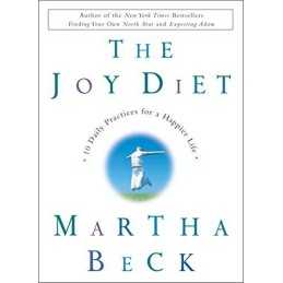 The Joy Diet: 10 Daily Practices for a Happier Life by Martha Beck Book The