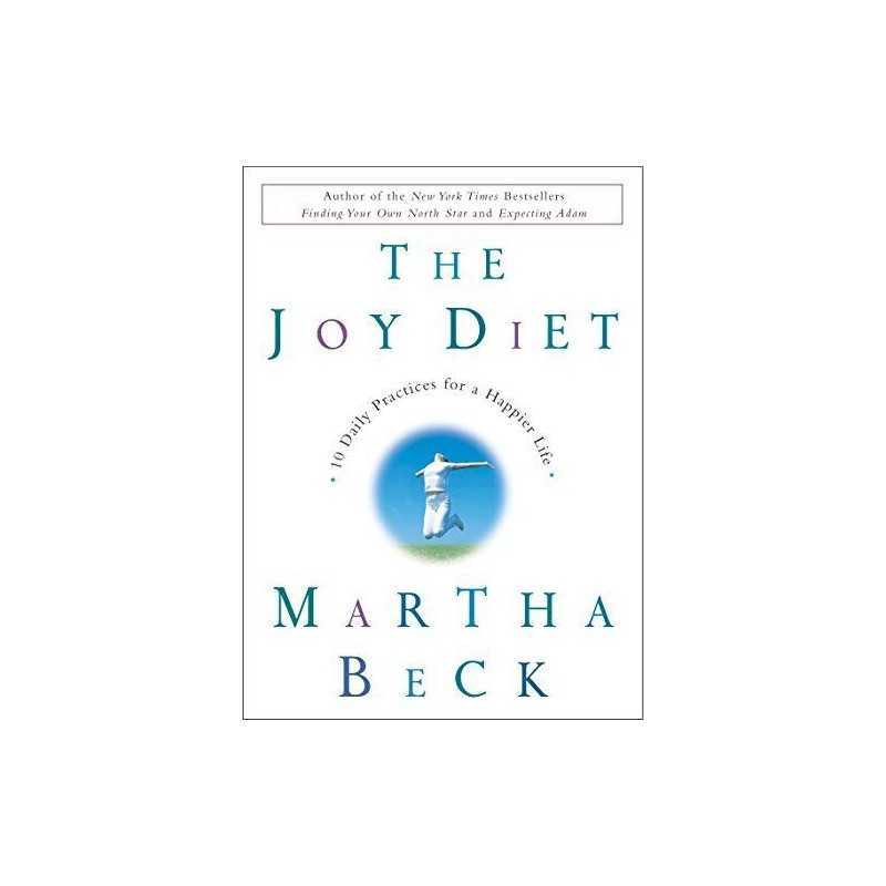 The Joy Diet: 10 Daily Practices for a Happier Life by Martha Beck Book The