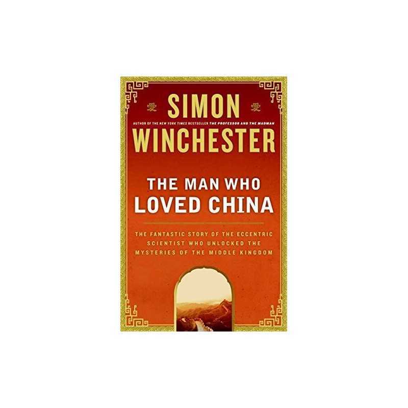 The Man Who Loved China: The Fantastic Story of the Ecce... by Winchester, Simon