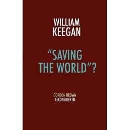 Saving the World? - Gordon Brown Re..., Keegan, William