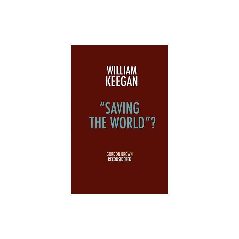 Saving the World? - Gordon Brown Re..., Keegan, William