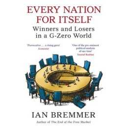 Every Nation for Itself: Winners and Losers in a G-Zero World by Bremmer, Ian