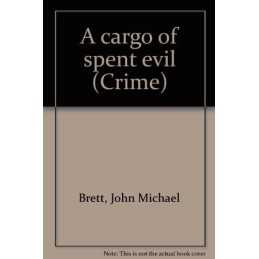 A cargo of spent evil (Crime), BRETT, JOHN MICHAEL.