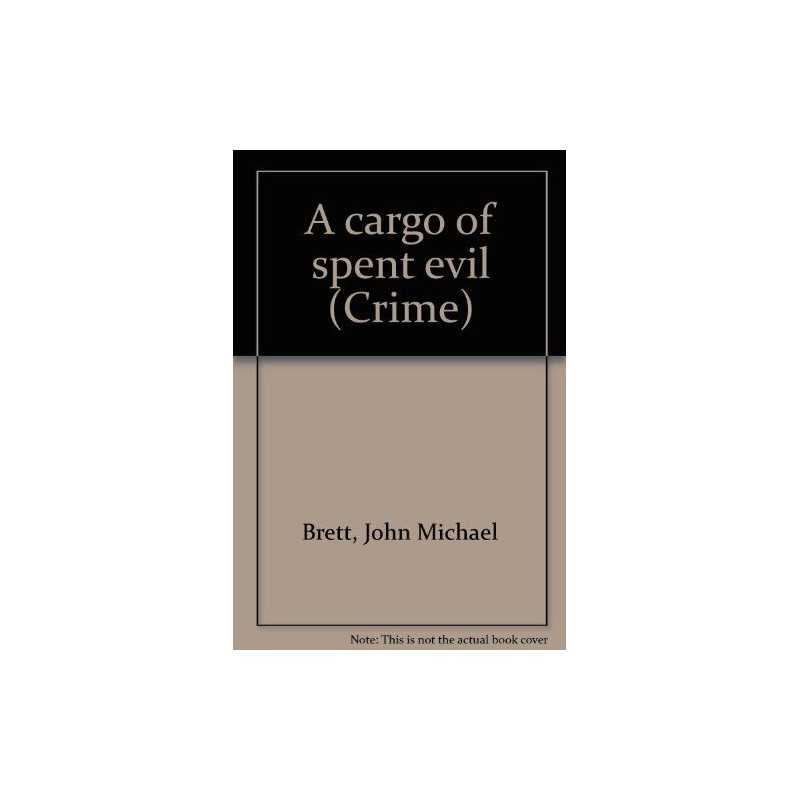 A cargo of spent evil (Crime), BRETT, JOHN MICHAEL.