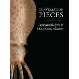 Conversation Pieces: Inspirational objects in UCL?s histor... by Carnall, Mark