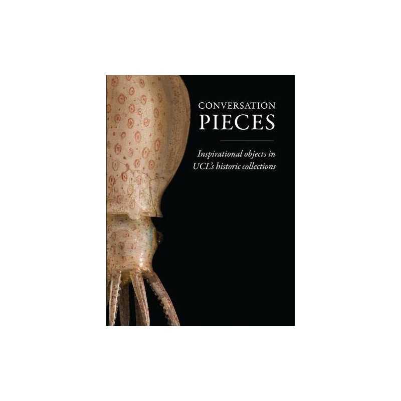 Conversation Pieces: Inspirational objects in UCL?s histor... by Carnall, Mark