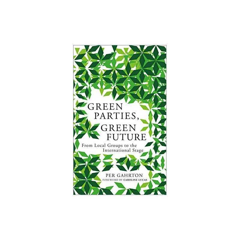 Green Parties, Green Future: From Local Groups to the Interna... by Gahrton, Per