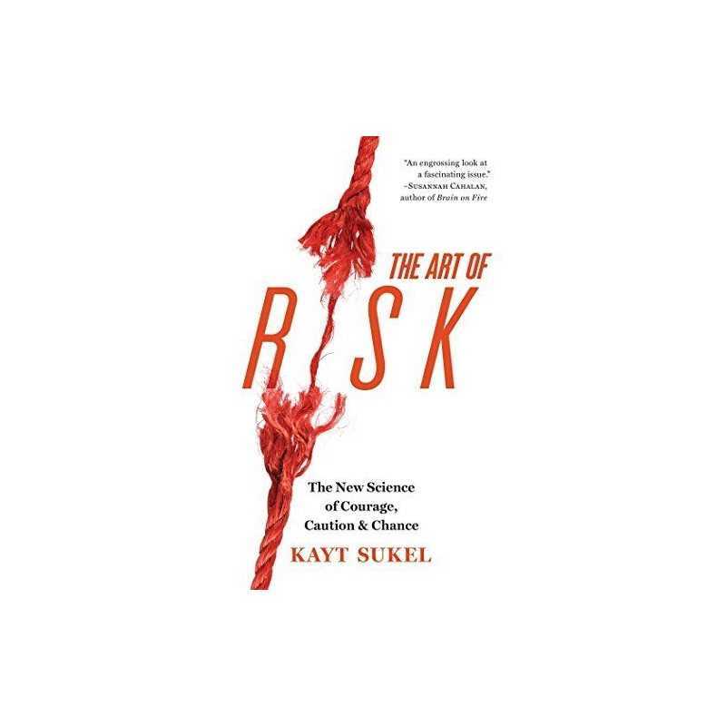 The Art of Risk: The New Science of Courage, Caution, and Chance by Sukel, Kayt