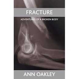 Fracture: Adventures of a broken body by Oakley, Ann Paperback Book