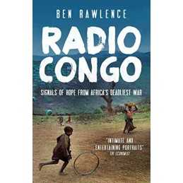 Radio Congo: Signals Of Hope From AfricaS Deadliest War by Rawlence, Ben Book